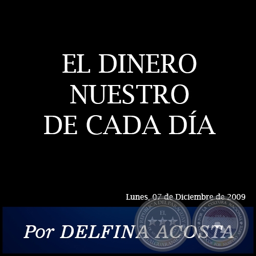 EL DINERO NUESTRO DE CADA DÍA - Por DELFINA ACOSTA - Lunes, 07 de Diciembre de 2009